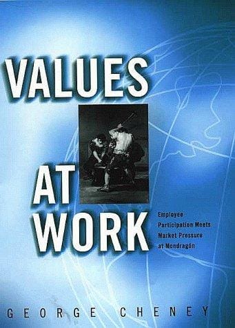 Values at Work: Employee Participation Meets Market Pressure at Mondragon (ILR Press Book)