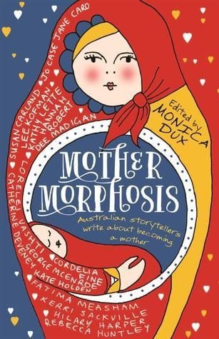 Mothermorphosis: Australian Storytellers Write about Becoming a Mother