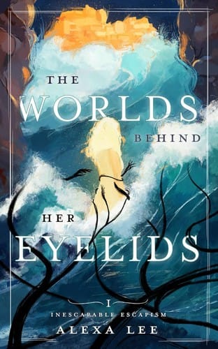 Worlds Behind Her Eyelids: Inescapable Escapism, Book 1
