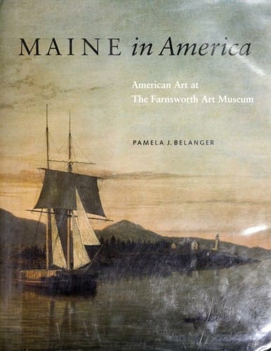 Maine in America: American art at the Farnsworth Art Museum / by Pamela J. Belanger ; foreword by Christopher B. Crosman ; essay by William H. Gerdts