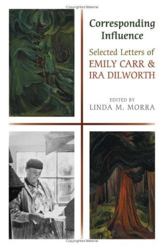 Corresponding Influence: Selected Letters of Emily Carr and Ira Dilworth