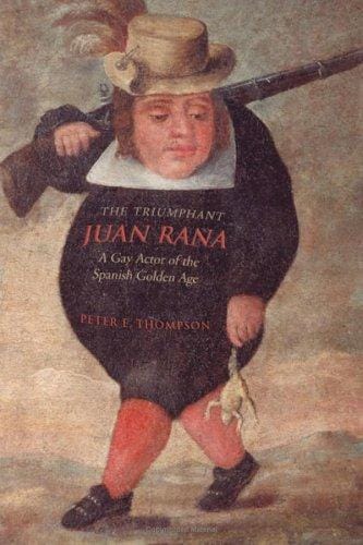 The Triumphant Juan Rana: A Gay Actor of the Spanish Golden Age (University of Toronto Romance Series)