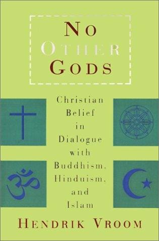 No other gods: Christian belief in dialogue with Buddhism, Hinduism, and Islam