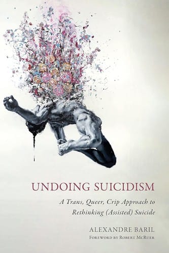 Undoing Suicidism: A Trans, Queer, Crip Approach to Rethinking  Suicide