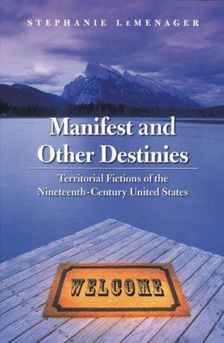 Manifest and other destinies: territorial fictions of the nineteenth-century United States