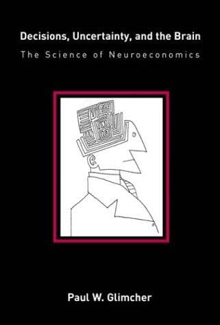 Decisions, Uncertainty, and the Brain: The Science of Neuroeconomics (Bradford Books)