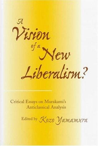 A Vision of a New Liberalism: Critical Essays on Murakami's Anticlassical Analysis