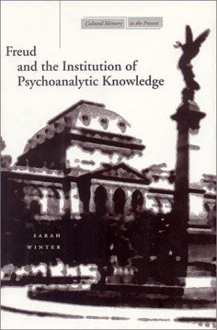Freud and the Institution of Psychoanalytic Knowledge (Cultural Memory in the Present)