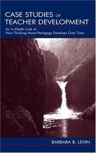 Case Studies of Teacher Development: An In-Depth Look at How Thinking About Pedagogy Develops Over Time