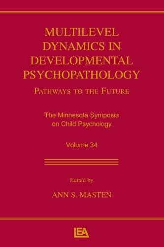 Multilevel Dynamics in Developmental Psychopathology: Pathways to the Future: Volume 34 in the Minnesota Symposia on Child Psychology