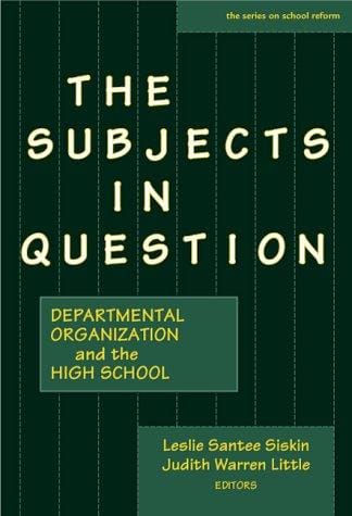 The Subjects in Question: Departmental Organization and the High School (The Series on School Reform)