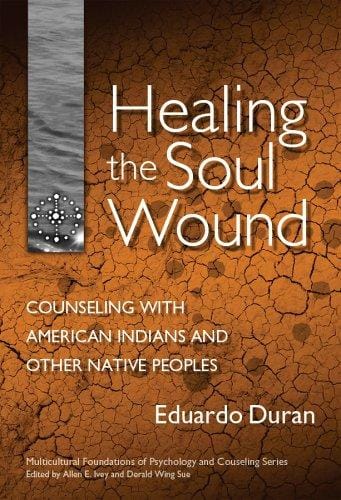 Healing the Soul Wound: Counseling With American Indians And Other Native Peoples (Multicultural Foundations of Psychology and Counseling)