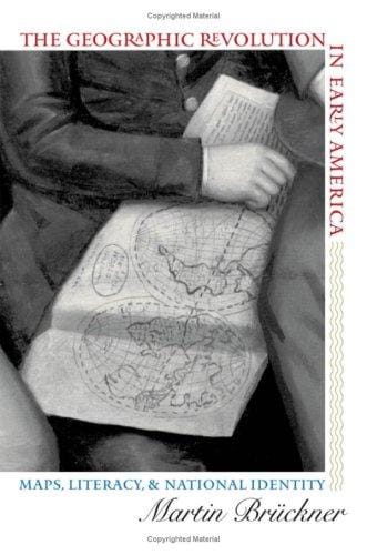 The Geographic Revolution in Early America: Maps, Literacy, and National Identity (Published for the Omohundro Institute of Early American History and Culture, Williamsburg, Virginia)