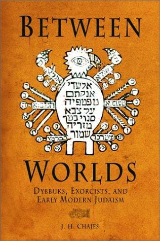 Between Worlds: Dybbuks, Exorcists, and Early Modern Judaism (Jewish Culture and Contexts)