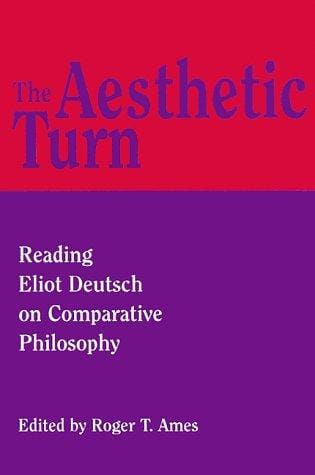 The Aesthetic Turn: Reading Eliot Deutsch on Comparative Philosophy (Critics & Their Critics)