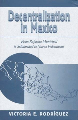 Decentralization in Mexico: from Reforma Municipal to Solidaridad to Nuevo Federalismo