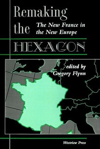 Remaking the hexagon: the new France in the new Europe