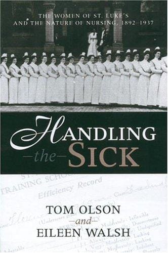 HANDLING THE SICK: WOMEN OF ST LUKE'S AND THE NATURE OF NURSING, 1892-1937 (WOMEN & HEALTH C&S PERSPECTIVE)