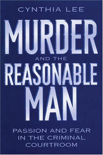 Murder and the Reasonable Man: Passion and Fear in the Criminal Courtroom