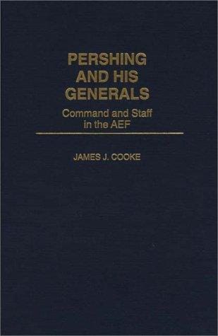 Pershing and his generals: command and staff in the AEF