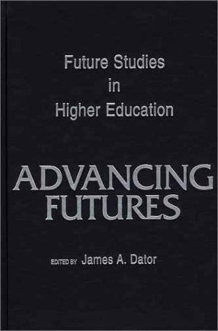 Advancing Futures: Futures Studies in Higher Education (Praeger Studies on the 21st Century)