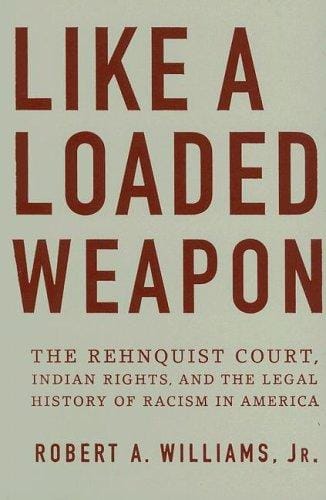 Like a loaded weapon: the Rehnquist court, Indian rights, and the legal history of racism in America