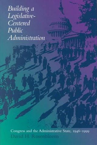 Building a Legislative-Centered Public Administration: Congress and the Administrative State, 1946-1999
