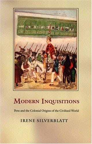 Modern Inquisitions: Peru and the Colonial Origins of the Civilized World (Latin America Otherwise)
