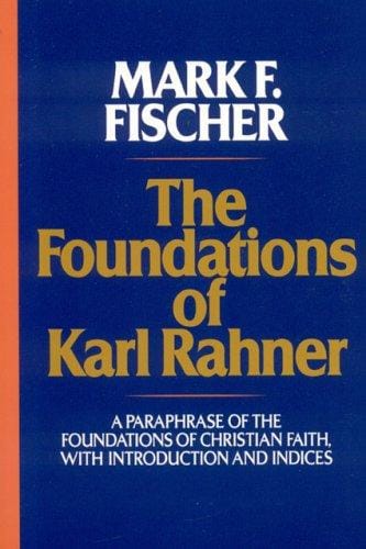 The Foundations of Karl Rahner: A Paraphrase of the Foundations of Christian Faith