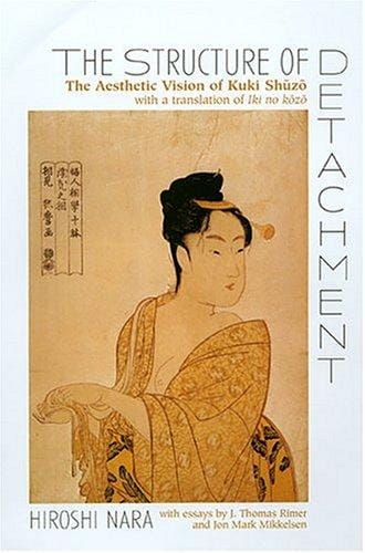 The Structure of Detachment: The Aesthetic Vision of Kuki Shuzo: With a Translation of Iki no kozo