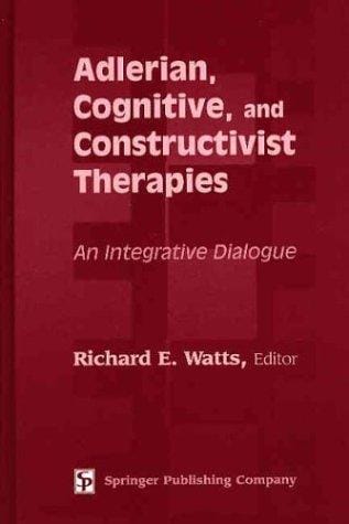 Adlerian, Cognitive, and Constructivist Therapies: An Integrative Dialogue