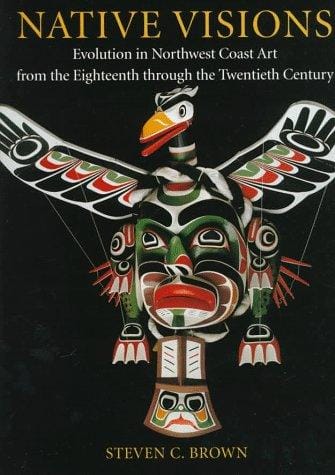 Native visions: evolution in northwest coast art from the eighteenth through the twentieth century