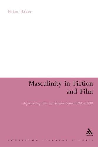 Masculinity in Fiction And Film: Representing Men in Popular Genres, 1945-2000 (Continuum Literary Studies)