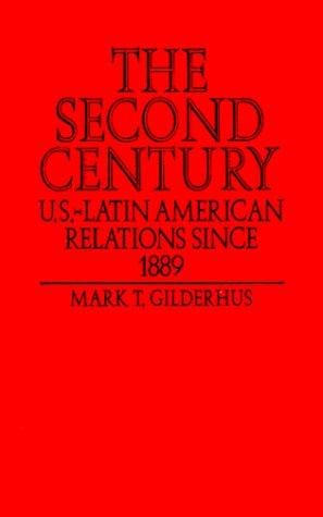 The Second Century: U.S.-Latin American Relations Since 1889 (Latin American Silhouettes)