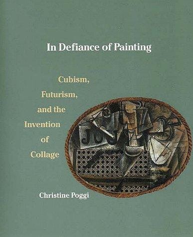 In Defiance of Painting: Cubism, Futurism, and the Invention of Collage (Yale Publications in the History of Art)