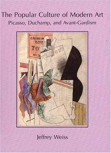 The popular culture of modern art: Picasso, Duchamp, and avant-gardism