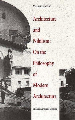 Architecture and Nihilism: On the Philosophy of Modern Architecture (Theoretical Perspectives in Architectura)