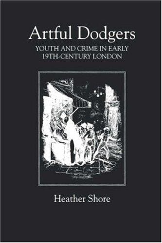 Artful Dodgers: Youth and Crime in Early Nineteenth-Century London (Royal Historical Society Studies in History)