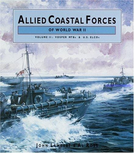 ALLIED COASTAL FORCES OF WWII: Volume 2 Vosper MTB the US ELCO designs. (Conway's Naval History After 1850)