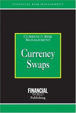 Currency Swaps: Currency Risk Management (Risk Management Series)