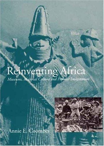 Reinventing Africa: Museums, Material Culture and Popular Imagination in Late Victorian and Edwardian England
