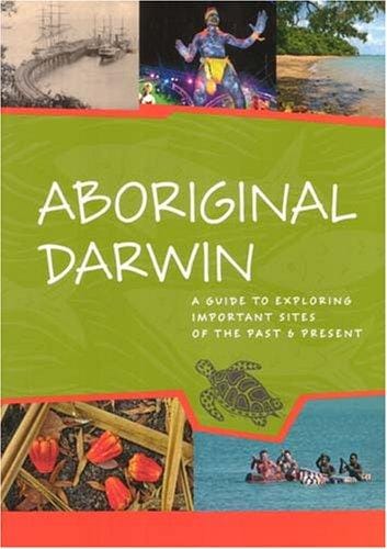 Aboriginal Darwin: A Guide to Important Places of the Past And Present