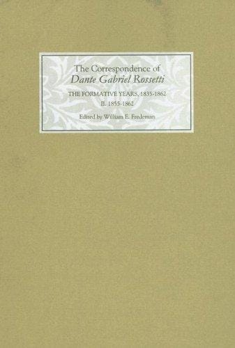 The Correspondence of Dante Gabriel Rossetti: The Formative Years, 1835-1862: Charlotte Street to Cheyne Walk. II. 1855-1862 (Correspondence of Dante Gabriel Rossetti)