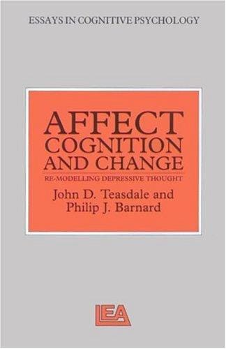 Affect, Cognition And Change: Re-Modelling Depressive Thought (Essays in Cognitive Psychology)