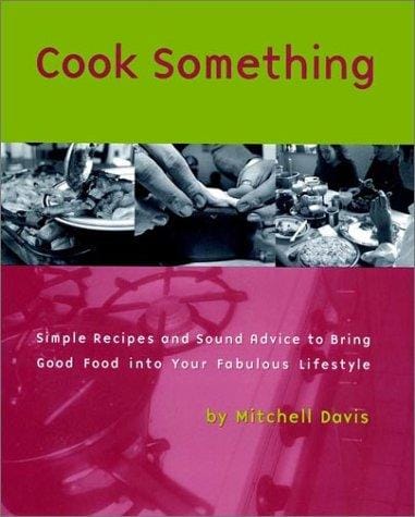 Cook something: simple recipes and sound advice to bring good food into your fabulous lifestyle