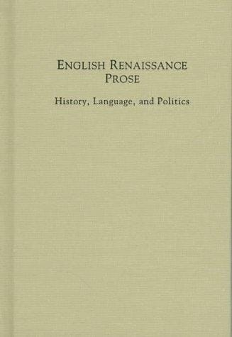 English Renaissance Prose: History, Language, and Politics (Medieval and Renaissance Texts and Studies)