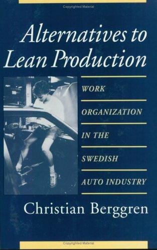 Alternatives to Lean Production: Work Organization in the Swedish Auto Industry (Cornell International Industrial and Labor Relations Report)