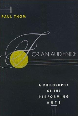 For an Audience: A Philosophy of the Performing Arts (Arts and Their Philosophies)