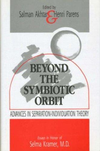 Beyond the Symbiotic Orbit: Advances in Separation-Individuation Theory: Essays in Honor of Selma Kramer, MD