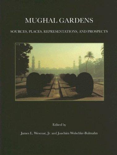 Mughal gardens: sources, places, representations, and prospects